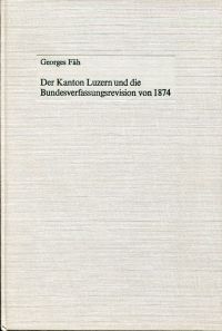 Fäh, Der Kanton Luzern und die Bundesverfassungsrevision von  1874. (Umschlag)